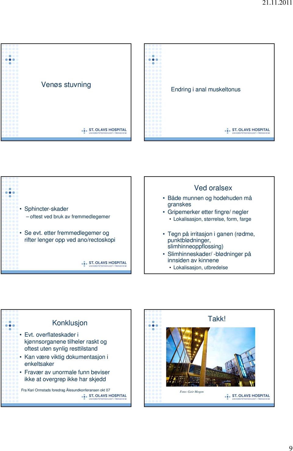 irritasjon i ganen (rødme, punktblødninger, slimhinneoppflossing) Slimhinneskader/ -blødninger på innsiden av kinnene Lokalisasjon, utbredelse Konklusjon Takk! Evt.