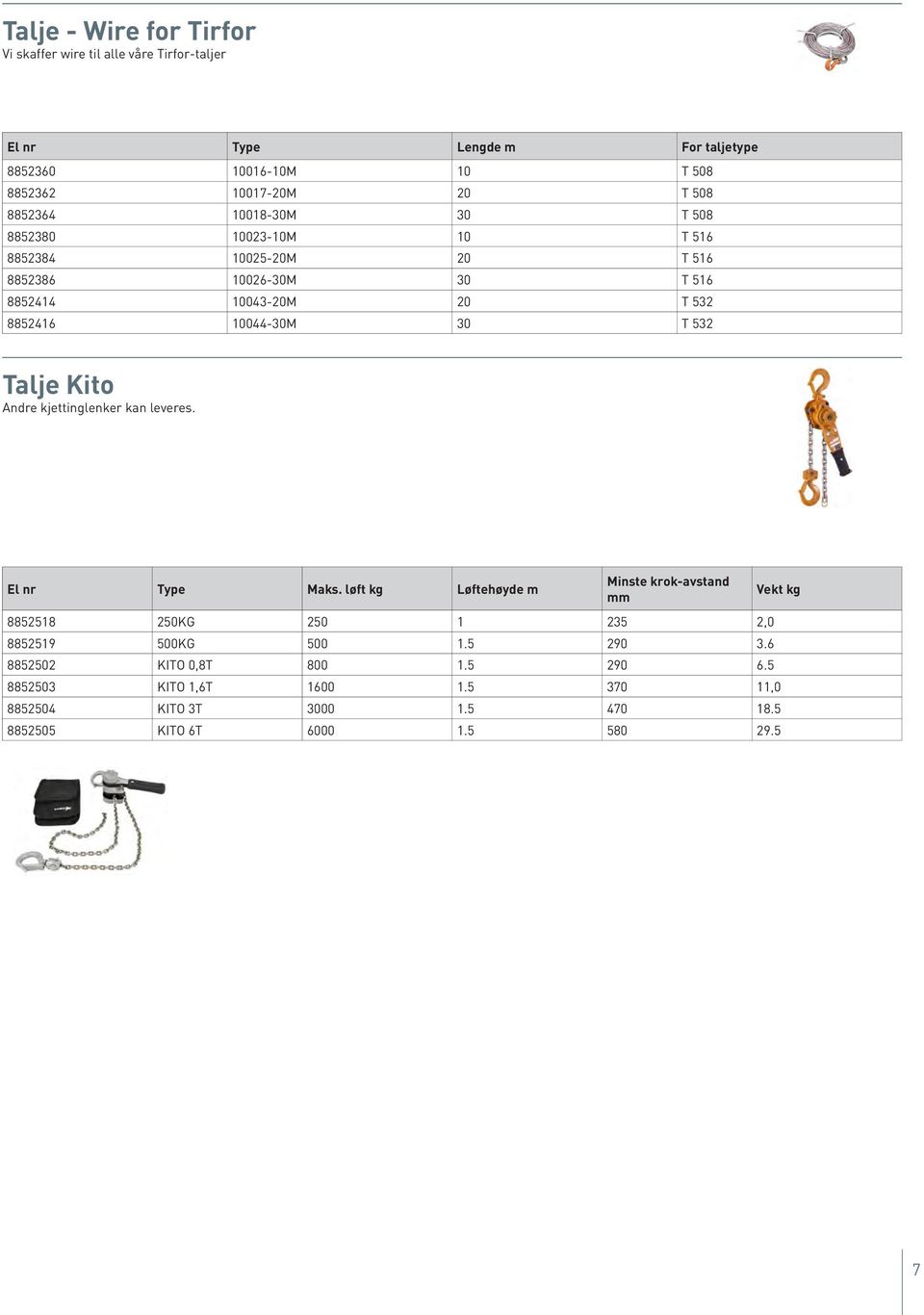532 Talje Kito Andre kjettinglenker kan leveres. El nr Type Maks. løft kg Løftehøyde m Minste krok-avstand mm 8852518 250KG 250 1 235 2,0 8852519 500KG 500 1.