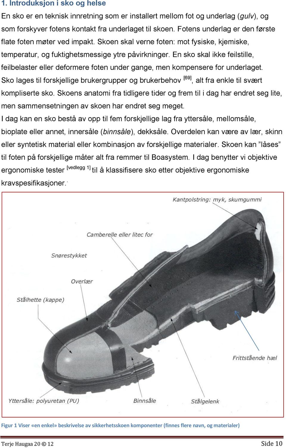 En sko skal ikke feilstille, feilbelaster eller deformere foten under gange, men kompensere for underlaget.