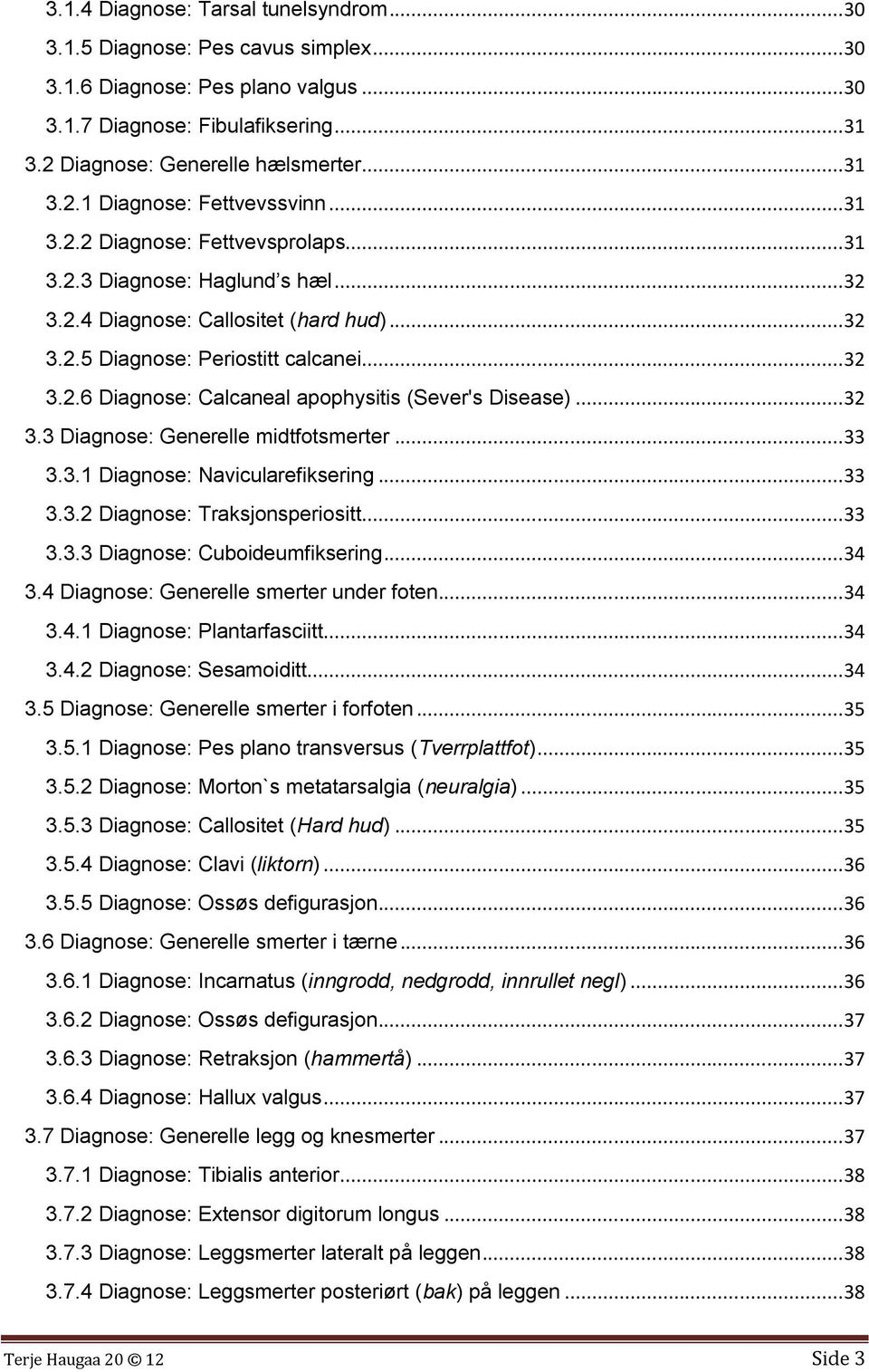 .. 32 3.3 Diagnose: Generelle midtfotsmerter... 33 3.3.1 Diagnose: Navicularefiksering... 33 3.3.2 Diagnose: Traksjonsperiositt... 33 3.3.3 Diagnose: Cuboideumfiksering... 34 3.