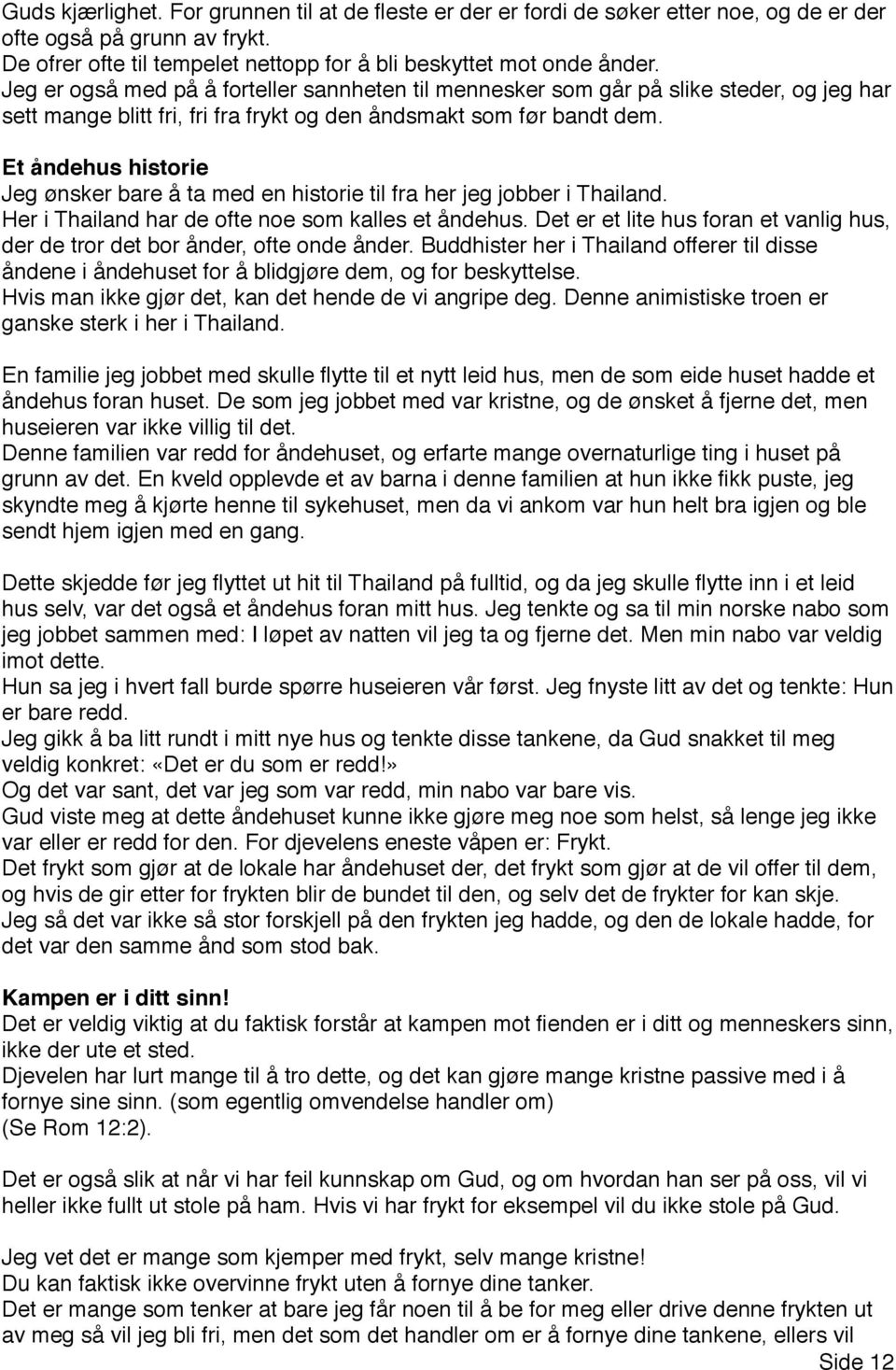 Et åndehus historie Jeg ønsker bare å ta med en historie til fra her jeg jobber i Thailand. Her i Thailand har de ofte noe som kalles et åndehus.