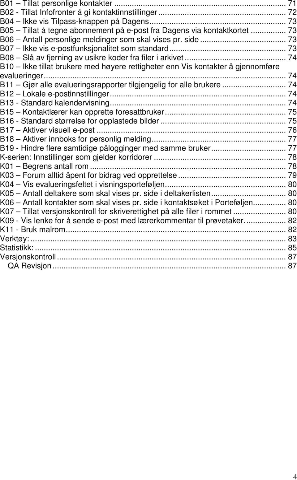 .. 73 B08 Slå av fjerning av usikre koder fra filer i arkivet... 74 B10 Ikke tillat brukere med høyere rettigheter enn Vis kontakter å gjennomføre evalueringer.