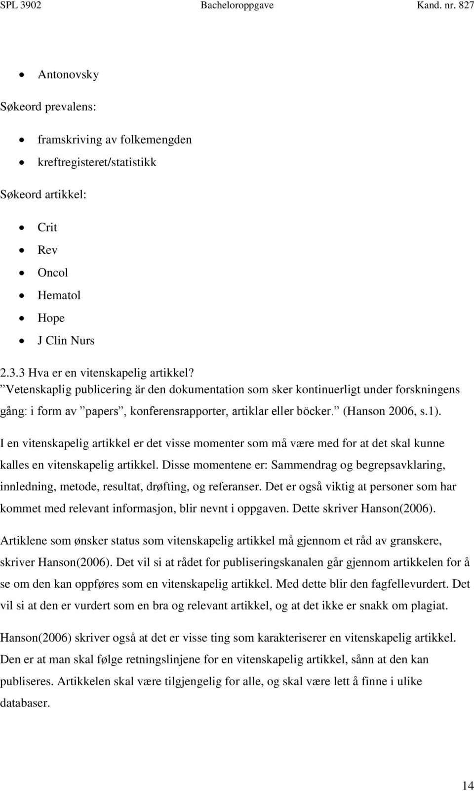 I en vitenskapelig artikkel er det visse momenter som må være med for at det skal kunne kalles en vitenskapelig artikkel.