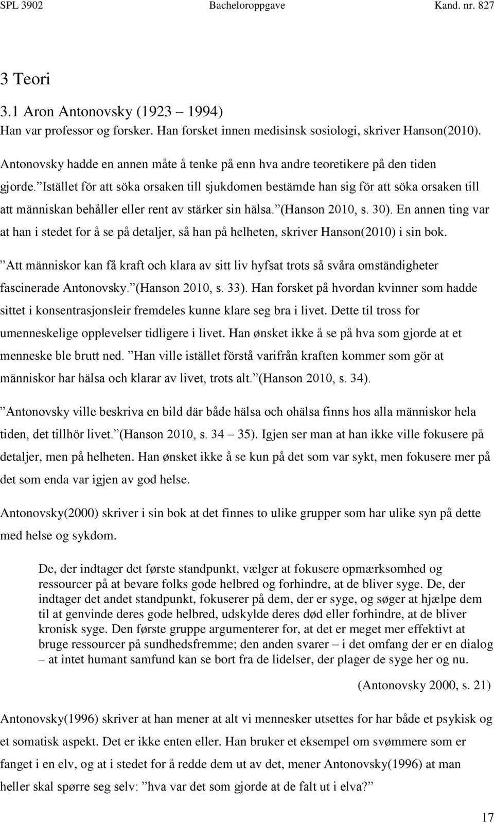 Istället för att söka orsaken till sjukdomen bestämde han sig för att söka orsaken till att människan behåller eller rent av stärker sin hälsa. (Hanson 2010, s. 30).