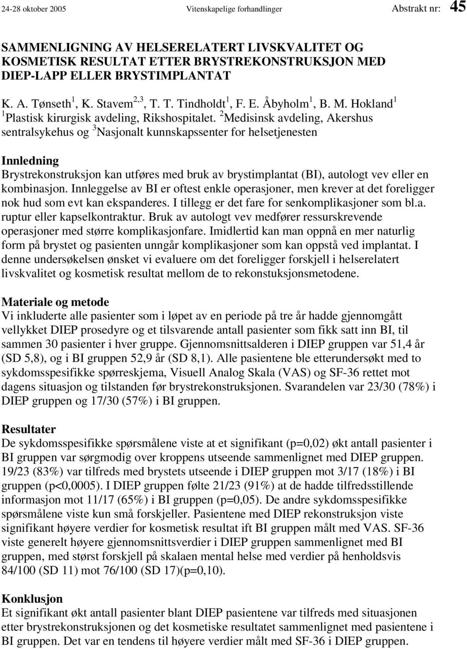 2 Medisinsk avdeling, Akershus sentralsykehus og 3 Nasjonalt kunnskapssenter for helsetjenesten Innledning Brystrekonstruksjon kan utføres med bruk av brystimplantat (BI), autologt vev eller en