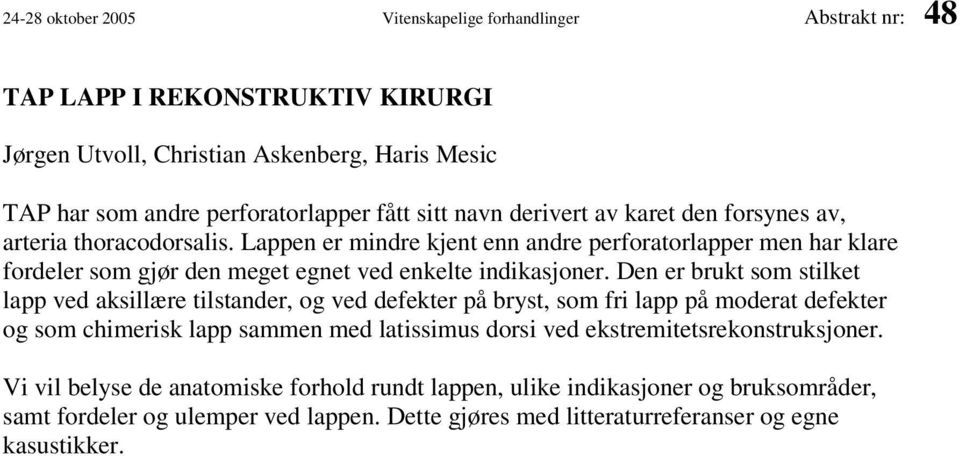 Den er brukt som stilket lapp ved aksillære tilstander, og ved defekter på bryst, som fri lapp på moderat defekter og som chimerisk lapp sammen med latissimus dorsi ved