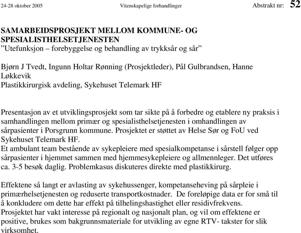 ny praksis i samhandlingen mellom primær og spesialisthelsetjenesten i omhandlingen av sårpasienter i Porsgrunn kommune. Prosjektet er støttet av Helse Sør og FoU ved Sykehuset Telemark HF.