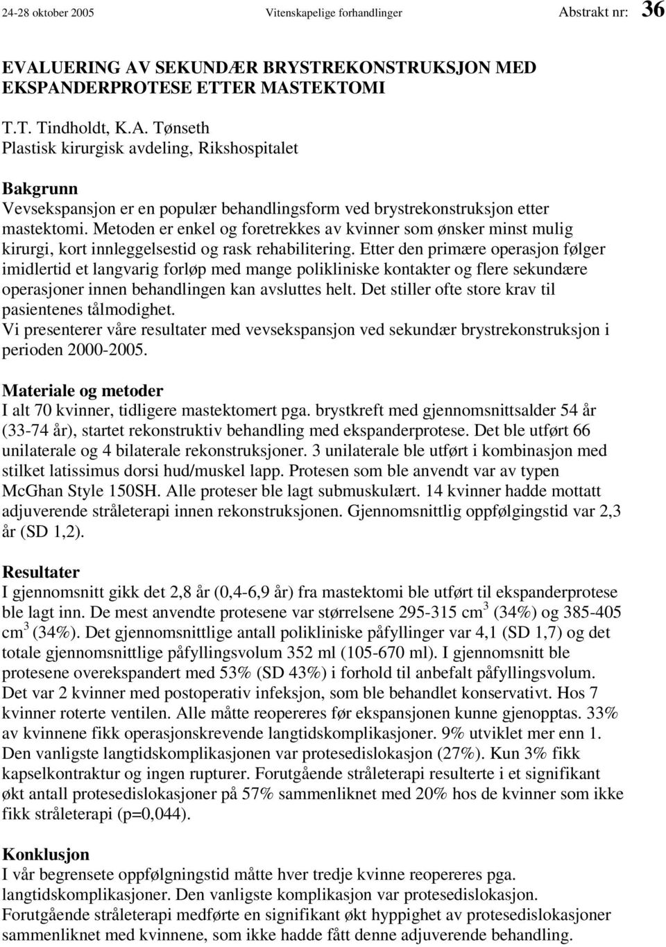 Etter den primære operasjon følger imidlertid et langvarig forløp med mange polikliniske kontakter og flere sekundære operasjoner innen behandlingen kan avsluttes helt.