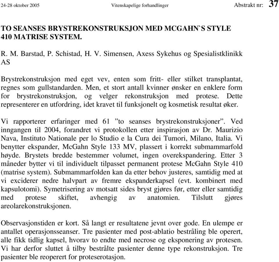 Dette representerer en utfordring, idet kravet til funksjonelt og kosmetisk resultat øker. Vi rapporterer erfaringer med 61 to seanses brystrekonstruksjoner.