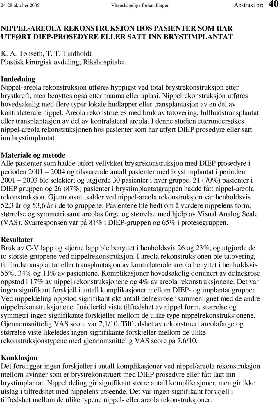 Innledning Nippel-areola rekonstruksjon utføres hyppigst ved total brystrekonstruksjon etter brystkreft, men benyttes også etter trauma eller aplasi.