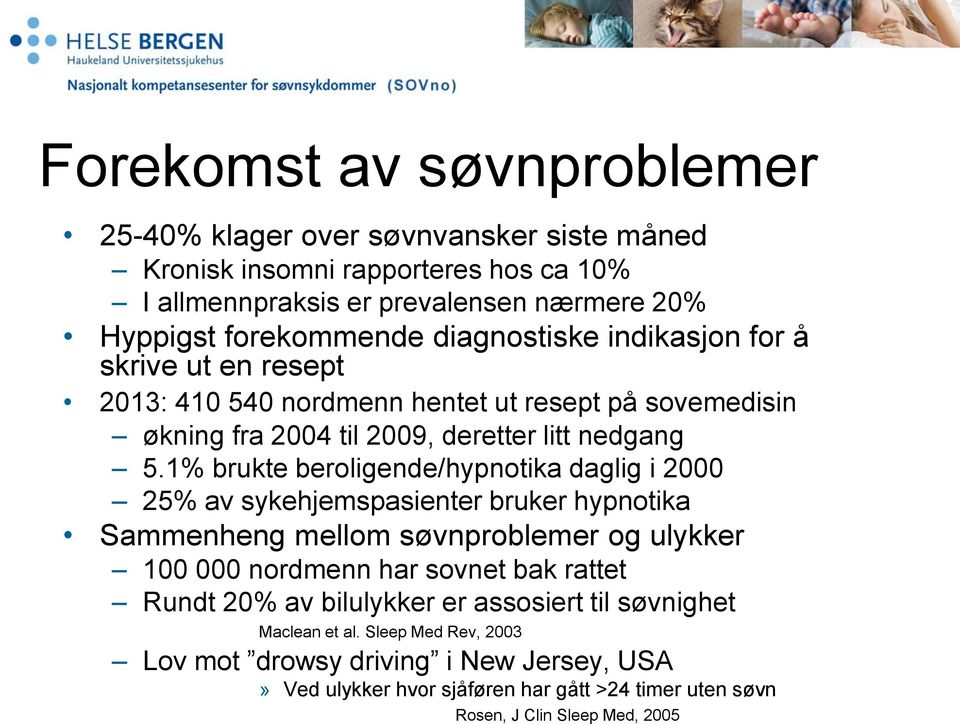 1% brukte beroligende/hypnotika daglig i 2000 25% av sykehjemspasienter bruker hypnotika Sammenheng mellom søvnproblemer og ulykker 100 000 nordmenn har sovnet bak rattet Rundt