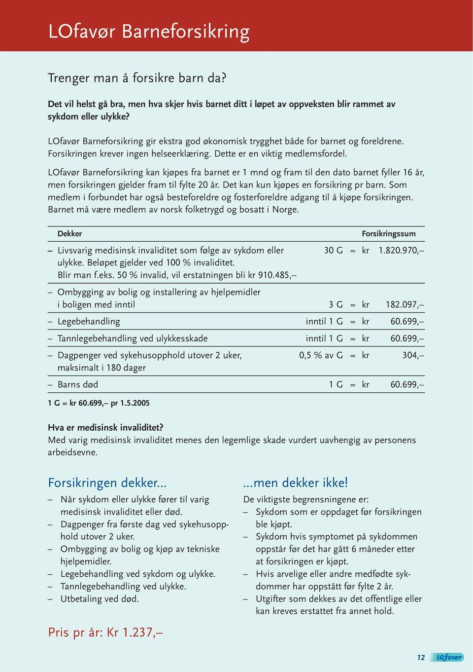 LOfavør Barneforsikring kan kjøpes fra barnet er 1 mnd og fram til den dato barnet fyller 16 år, men forsikringen gjelder fram til fylte 20 år. Det kan kun kjøpes en forsikring pr barn.