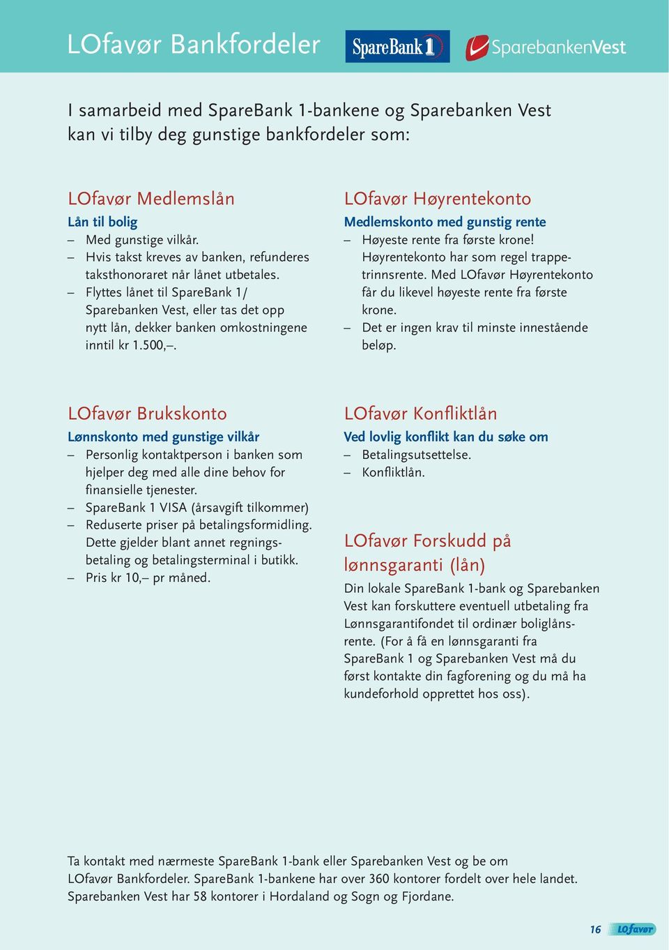 LOfavør Høyrentekonto Medlemskonto med gunstig rente Høyeste rente fra første krone! Høyrentekonto har som regel trappetrinnsrente.