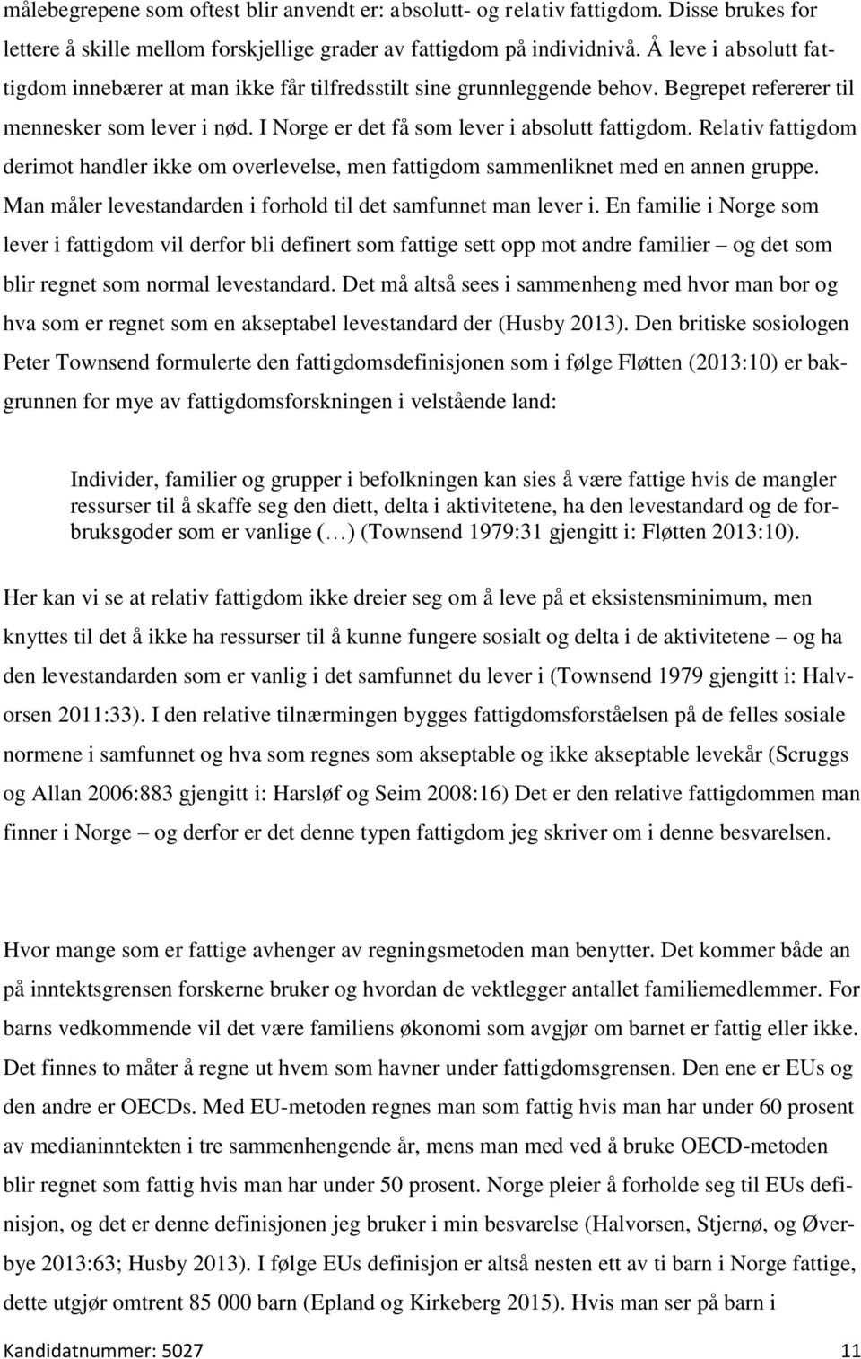 Relativ fattigdom derimot handler ikke om overlevelse, men fattigdom sammenliknet med en annen gruppe. Man måler levestandarden i forhold til det samfunnet man lever i.