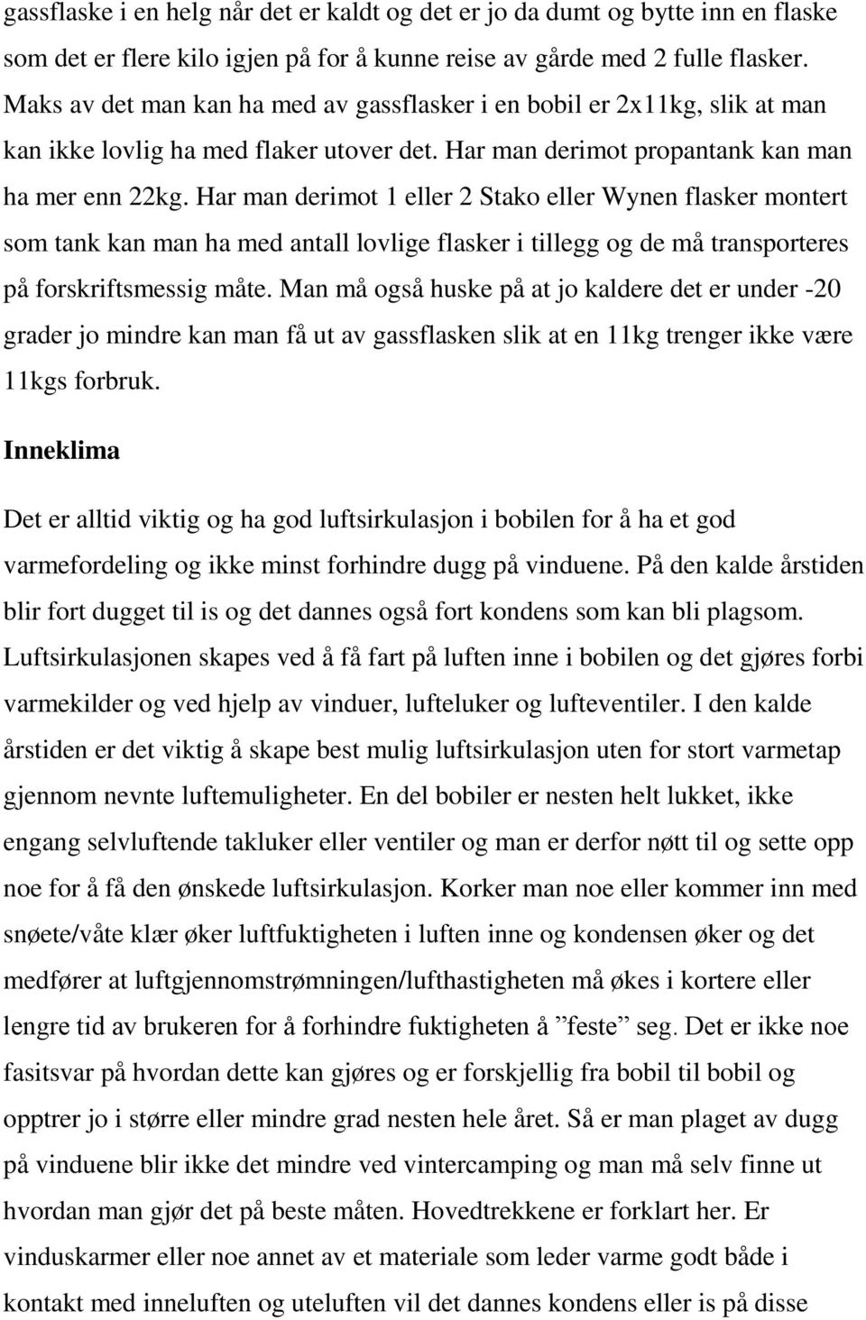 Har man derimot 1 eller 2 Stako eller Wynen flasker montert som tank kan man ha med antall lovlige flasker i tillegg og de må transporteres på forskriftsmessig måte.