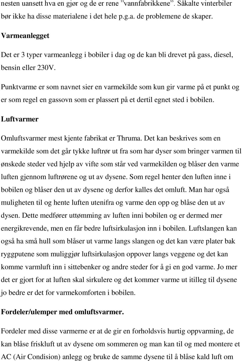 Punktvarme er som navnet sier en varmekilde som kun gir varme på et punkt og er som regel en gassovn som er plassert på et dertil egnet sted i bobilen.