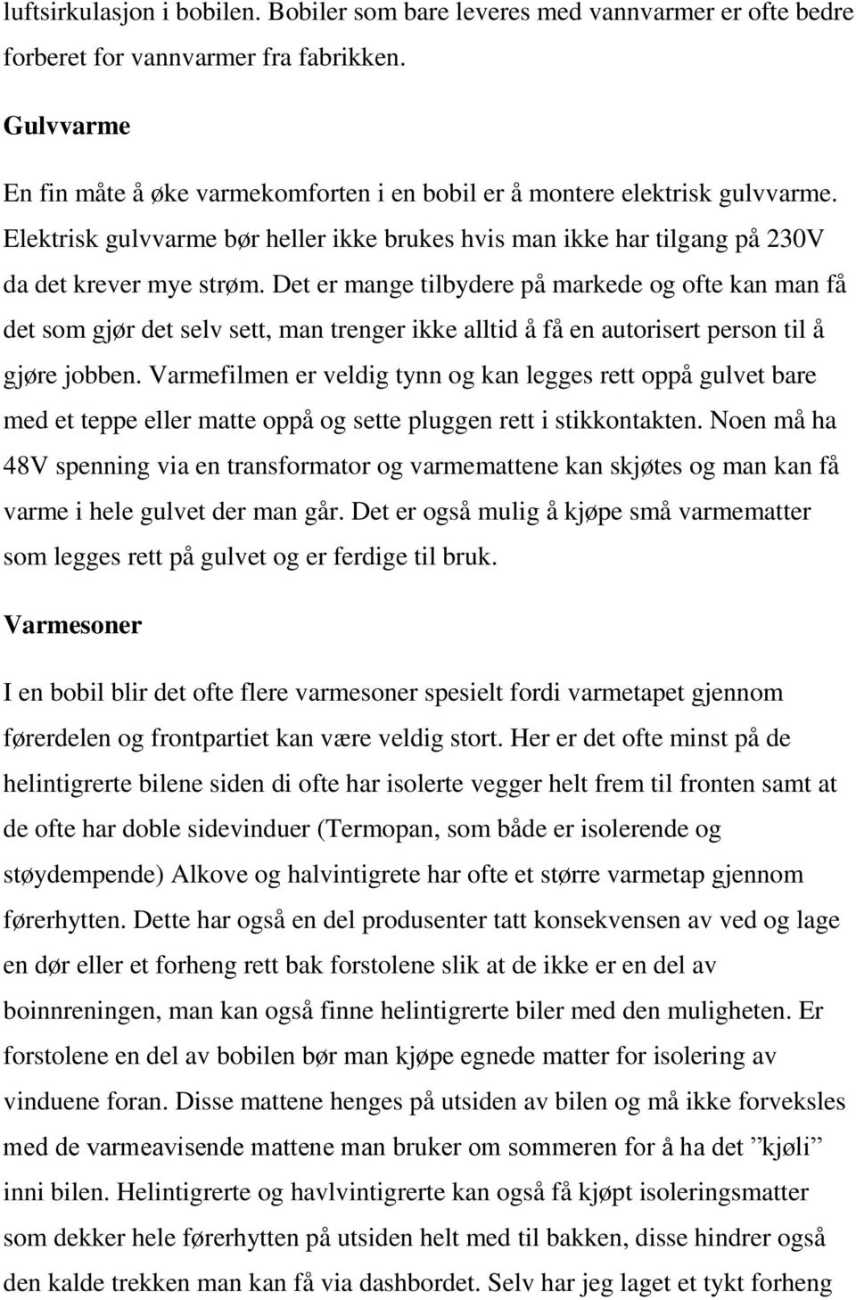 Det er mange tilbydere på markede og ofte kan man få det som gjør det selv sett, man trenger ikke alltid å få en autorisert person til å gjøre jobben.