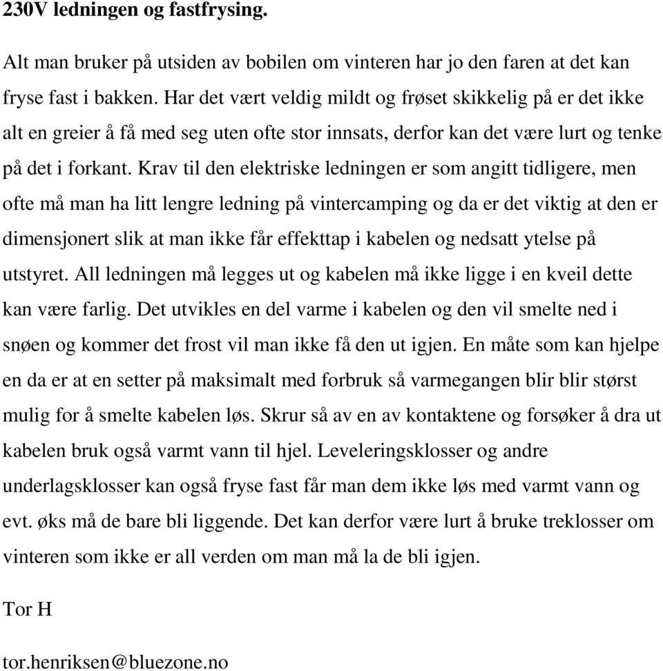 Krav til den elektriske ledningen er som angitt tidligere, men ofte må man ha litt lengre ledning på vintercamping og da er det viktig at den er dimensjonert slik at man ikke får effekttap i kabelen