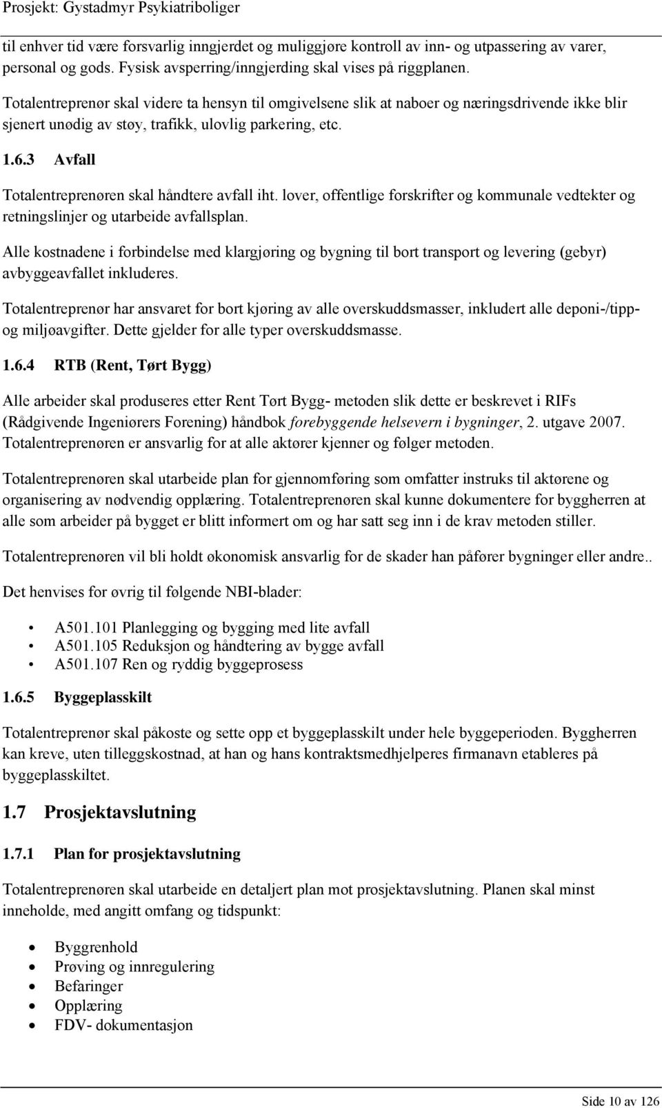 3 Avfall Totalentreprenøren skal håndtere avfall iht. lover, offentlige forskrifter og kommunale vedtekter og retningslinjer og utarbeide avfallsplan.