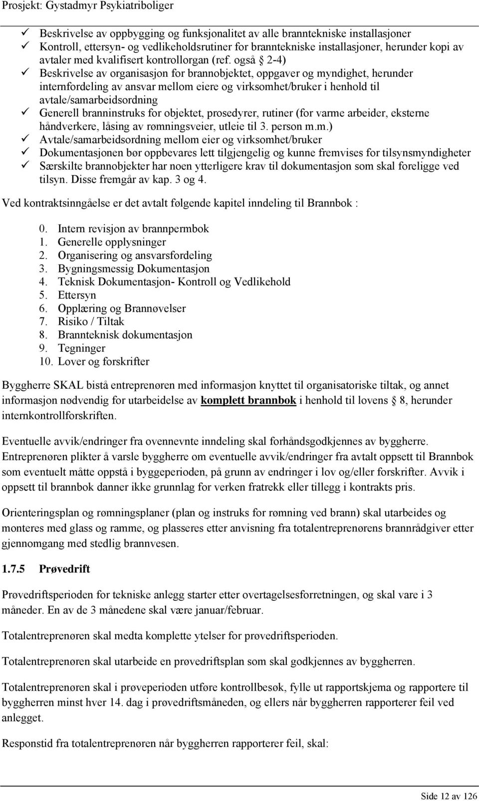 også 2-4) Beskrivelse av organisasjon for brannobjektet, oppgaver og myndighet, herunder internfordeling av ansvar mellom eiere og virksomhet/bruker i henhold til avtale/samarbeidsordning Generell