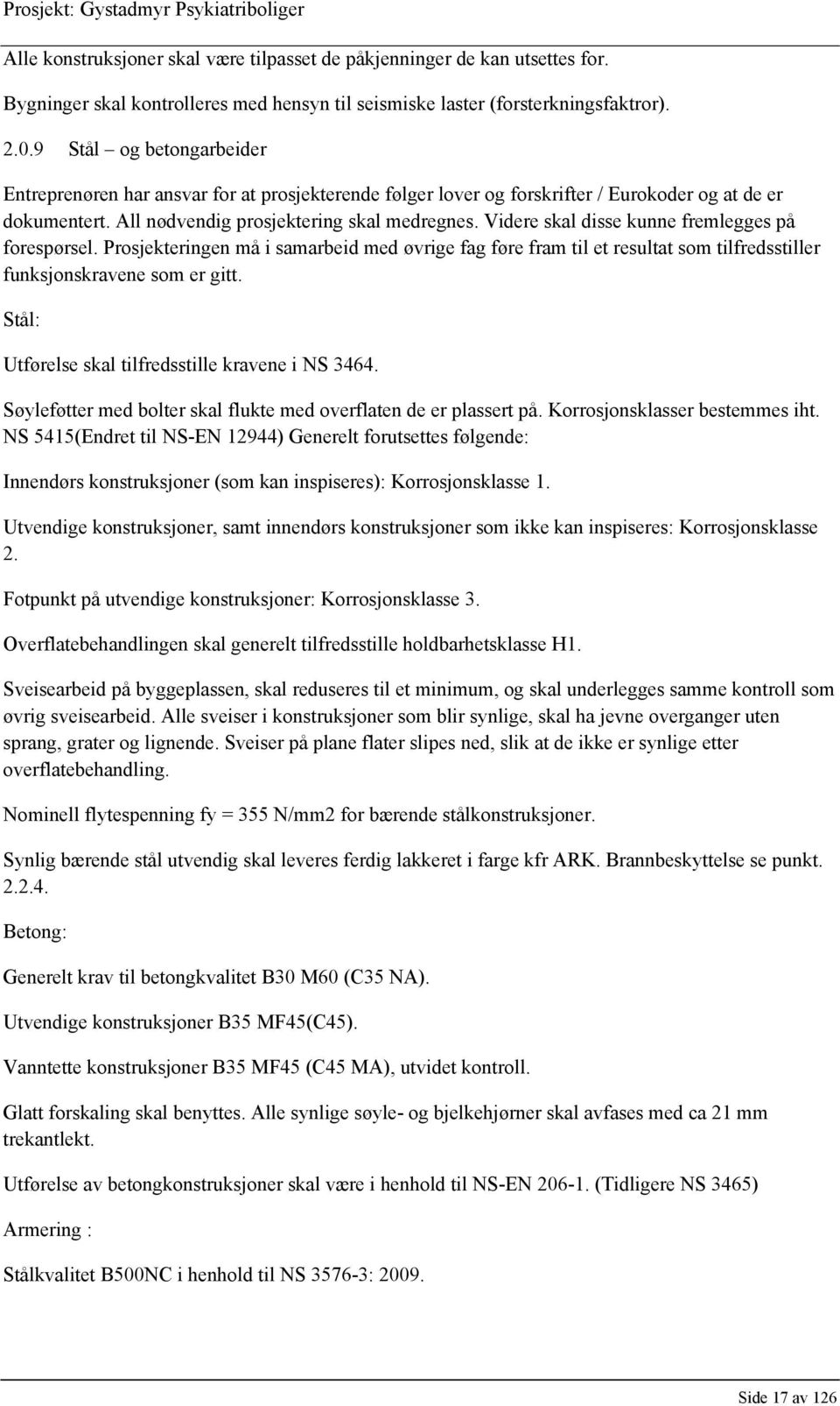 Videre skal disse kunne fremlegges på forespørsel. Prosjekteringen må i samarbeid med øvrige fag føre fram til et resultat som tilfredsstiller funksjonskravene som er gitt.