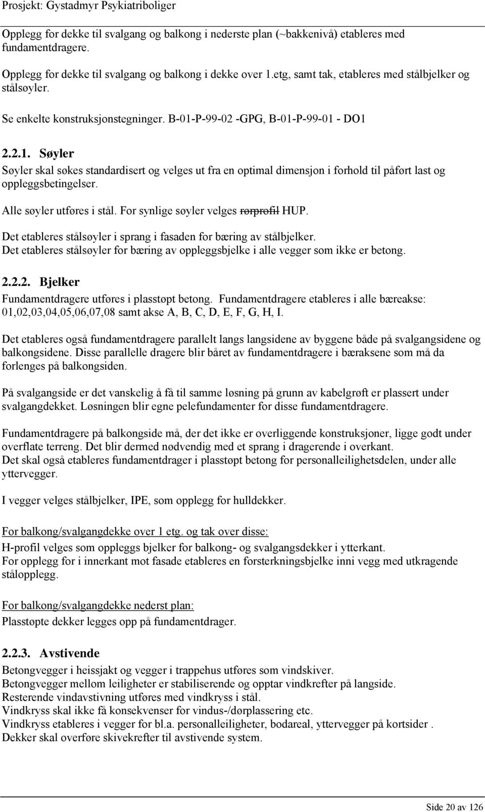 P-99-02 -GPG, B-01-P-99-01 - DO1 2.2.1. Søyler Søyler skal søkes standardisert og velges ut fra en optimal dimensjon i forhold til påført last og oppleggsbetingelser. Alle søyler utføres i stål.