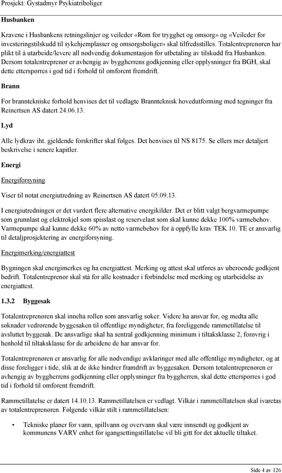 Dersom totalentreprenør er avhengig av byggherrens godkjenning eller opplysninger fra BGH, skal dette etterspørres i god tid i forhold til omforent fremdrift.