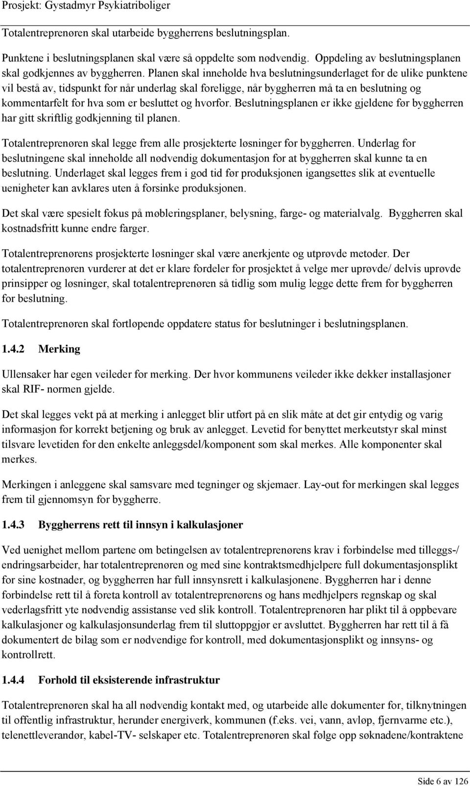 besluttet og hvorfor. Beslutningsplanen er ikke gjeldene før byggherren har gitt skriftlig godkjenning til planen. Totalentreprenøren skal legge frem alle prosjekterte løsninger for byggherren.