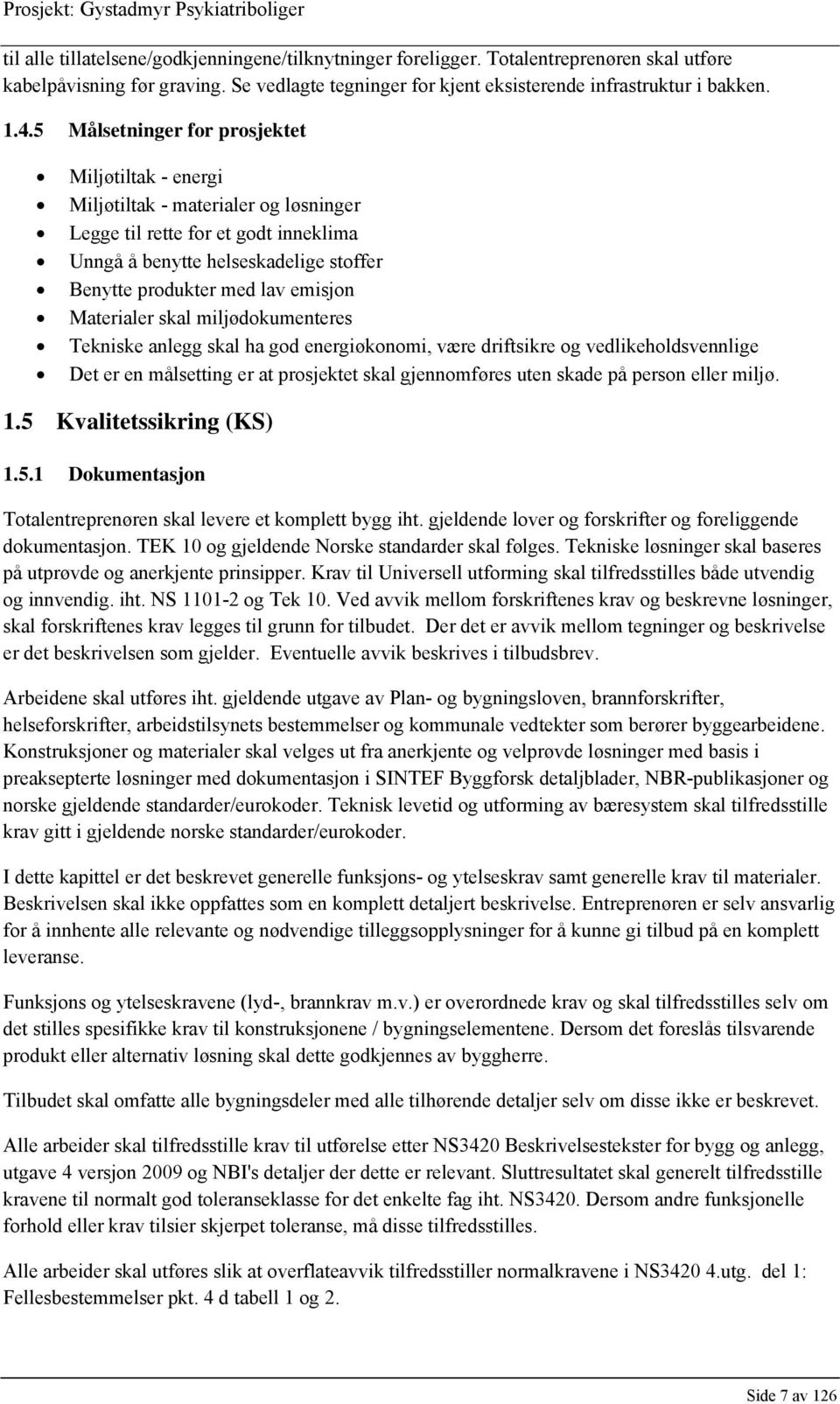 Materialer skal miljødokumenteres Tekniske anlegg skal ha god energiøkonomi, være driftsikre og vedlikeholdsvennlige Det er en målsetting er at prosjektet skal gjennomføres uten skade på person eller