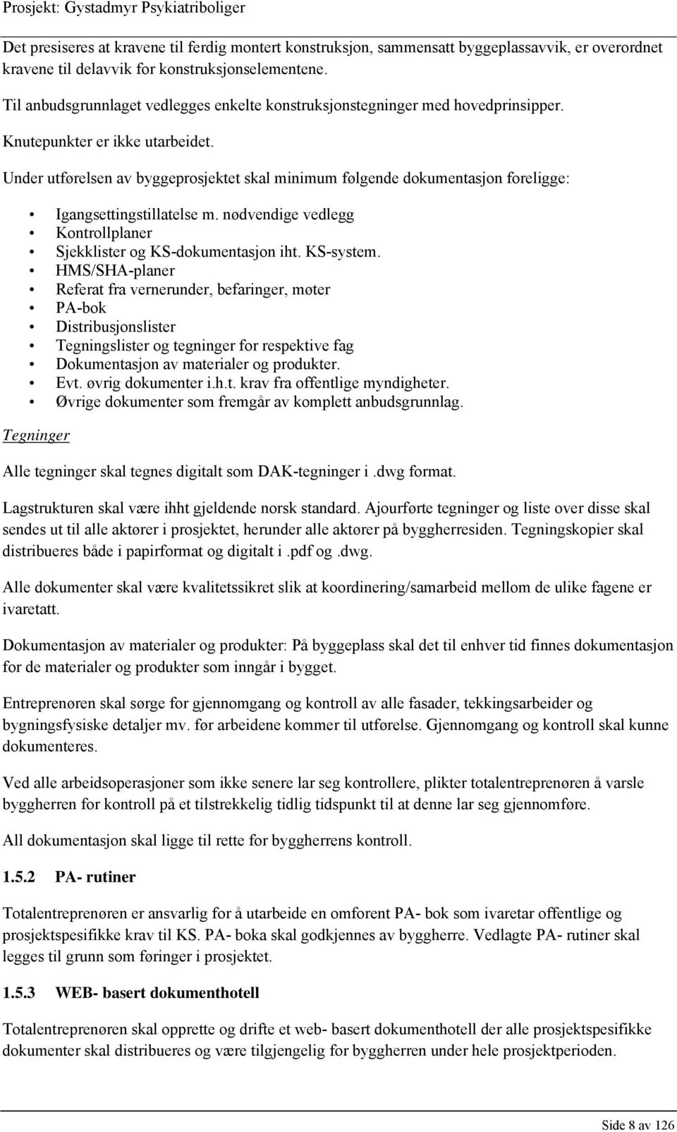 Under utførelsen av byggeprosjektet skal minimum følgende dokumentasjon foreligge: Igangsettingstillatelse m. nødvendige vedlegg Kontrollplaner Sjekklister og KS-dokumentasjon iht. KS-system.