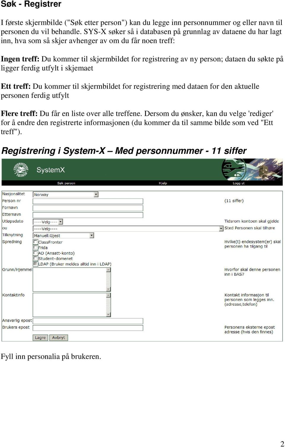 person; dataen du søkte på ligger ferdig utfylt i skjemaet Ett treff: Du kommer til skjermbildet for registrering med dataen for den aktuelle personen ferdig utfylt Flere treff: Du får en