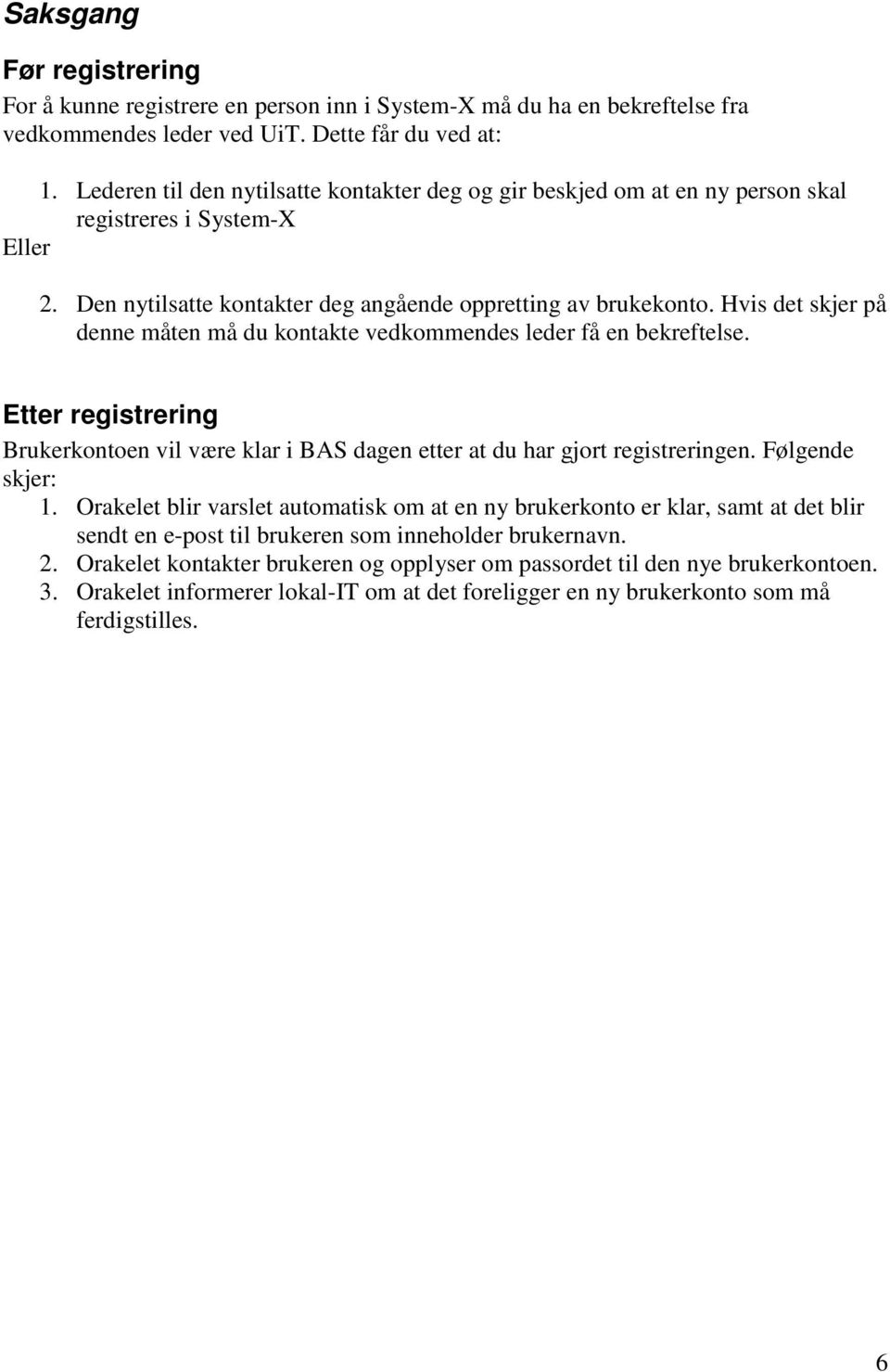 Hvis det skjer på denne måten må du kontakte vedkommendes leder få en bekreftelse. Etter registrering Brukerkontoen vil være klar i BAS dagen etter at du har gjort registreringen. Følgende skjer: 1.