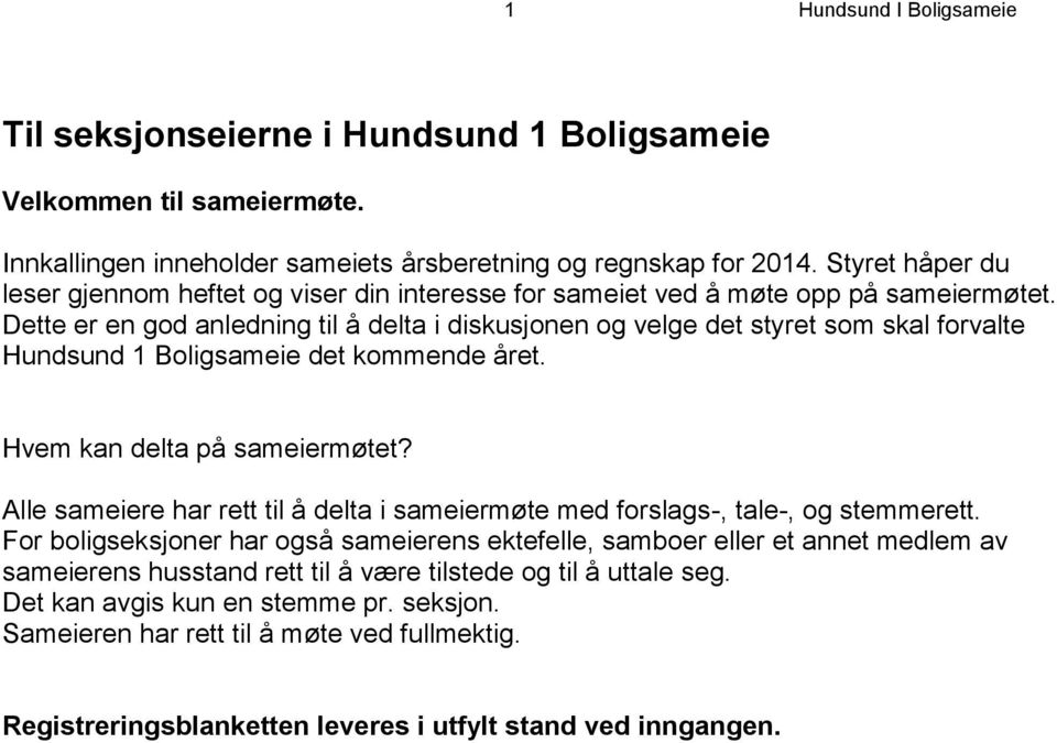 Dette er en god anledning til å delta i diskusjonen og velge det styret som skal forvalte Hundsund 1 Boligsameie det kommende året. Hvem kan delta på sameiermøtet?