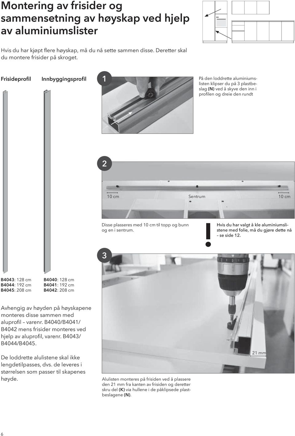 til topp og bunn og en i sentrum. 3! Hvis du har valgt å kle aluminiumslistene med folie, må du gjøre dette nå se side 12.