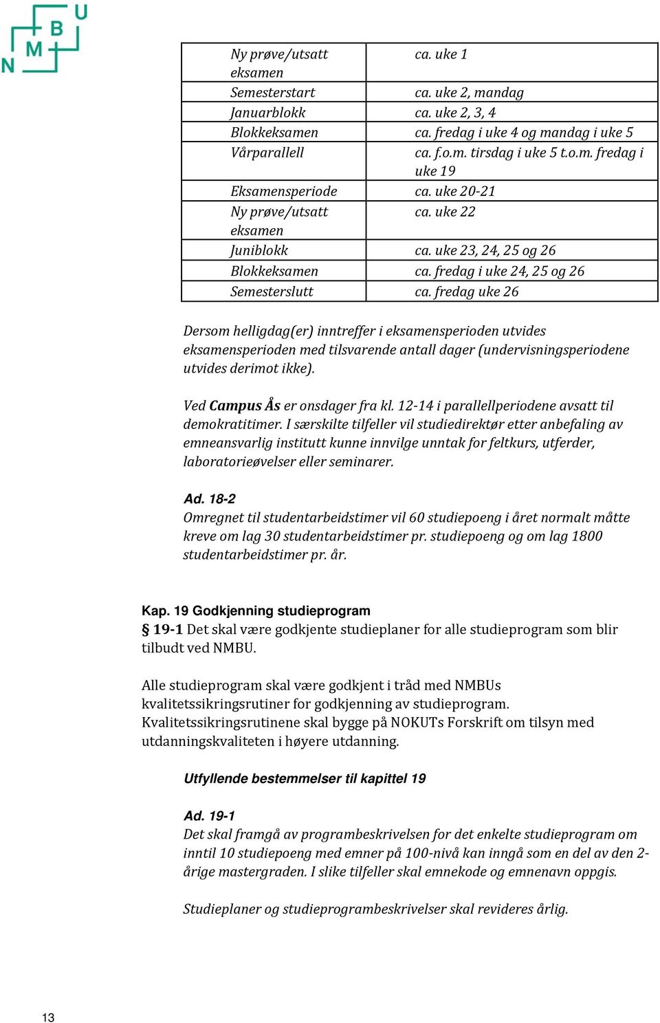 fredag uke 26 Dersom helligdag(er) inntreffer i eksamensperioden utvides eksamensperioden med tilsvarende antall dager (undervisningsperiodene utvides derimot ikke). Ved Campus Ås er onsdager fra kl.