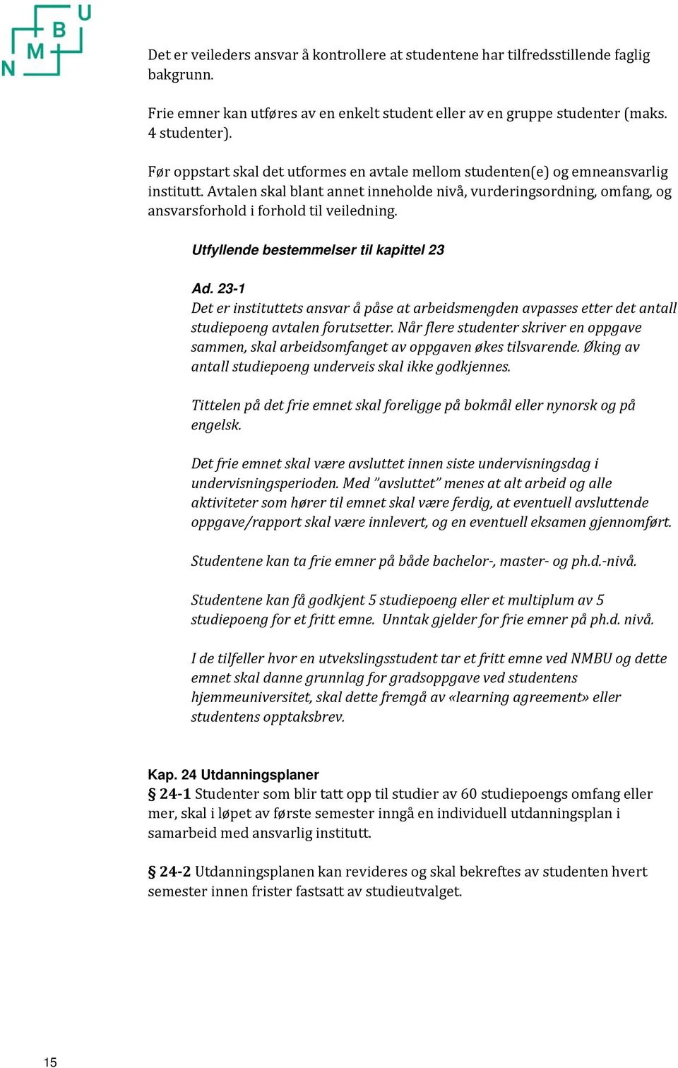 Utfyllende bestemmelser til kapittel 23 Ad. 23-1 Det er instituttets ansvar å påse at arbeidsmengden avpasses etter det antall studiepoeng avtalen forutsetter.