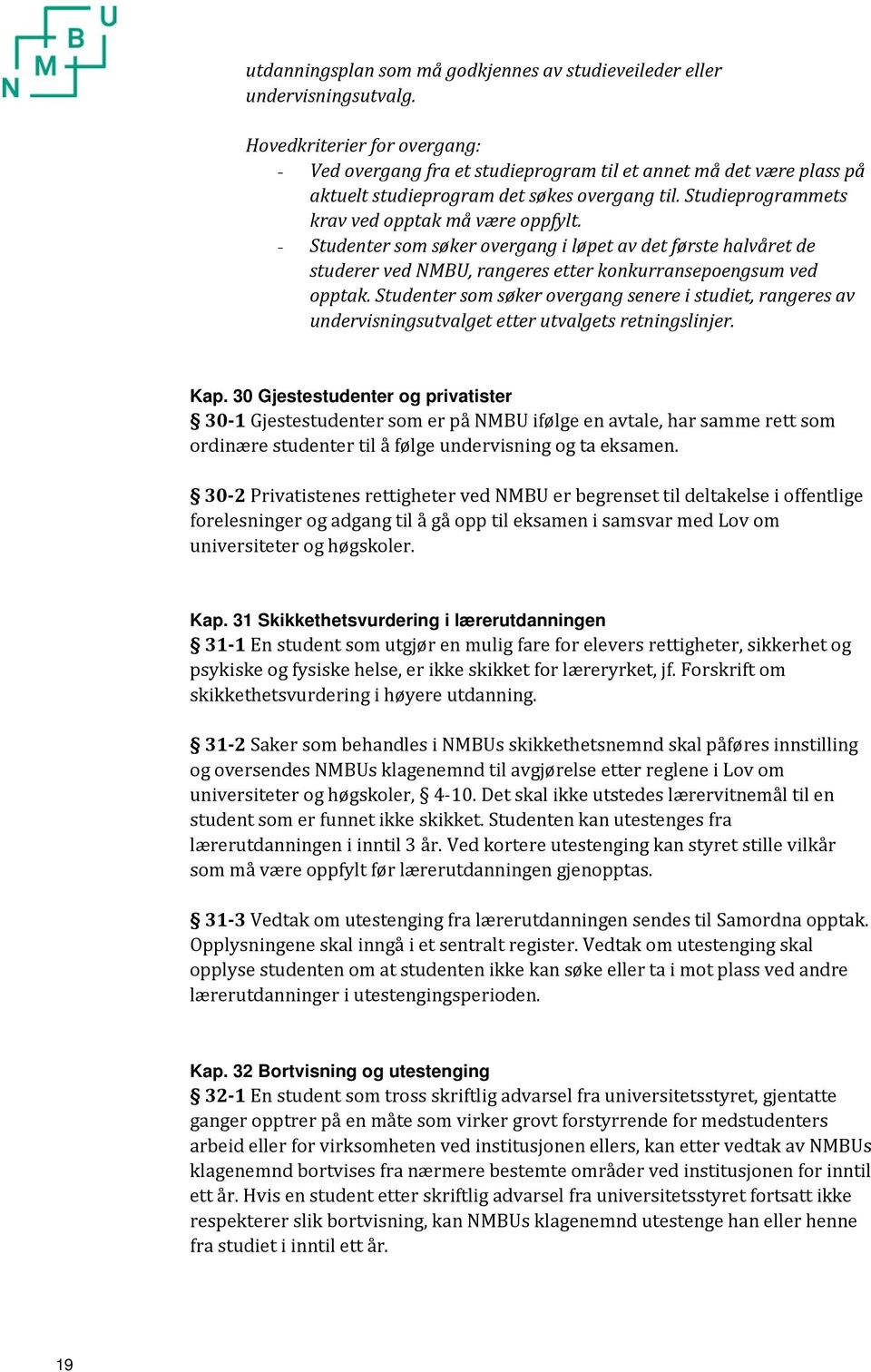 - Studenter som søker overgang i løpet av det første halvåret de studerer ved NMBU, rangeres etter konkurransepoengsum ved opptak.