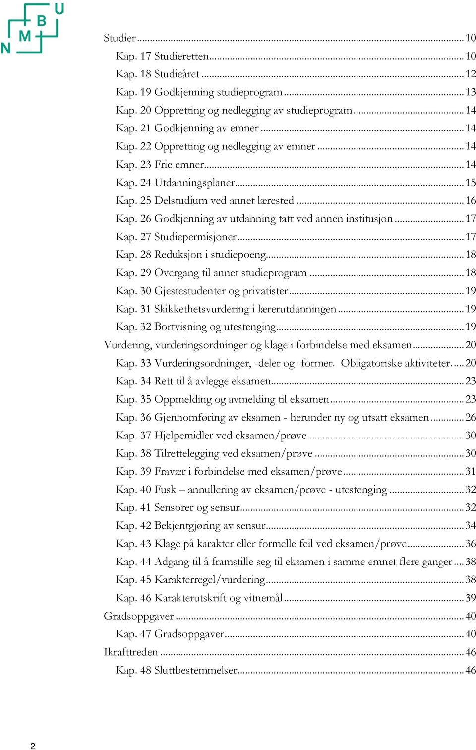 26 Godkjenning av utdanning tatt ved annen institusjon... 17 Kap. 27 Studiepermisjoner... 17 Kap. 28 Reduksjon i studiepoeng... 18 Kap. 29 Overgang til annet studieprogram... 18 Kap. 30 Gjestestudenter og privatister.