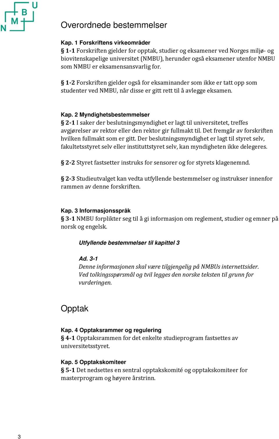 eksamensansvarlig for. 1-2 Forskriften gjelder også for eksaminander som ikke er tatt opp som studenter ved NMBU, når disse er gitt rett til å avlegge eksamen. Kap.