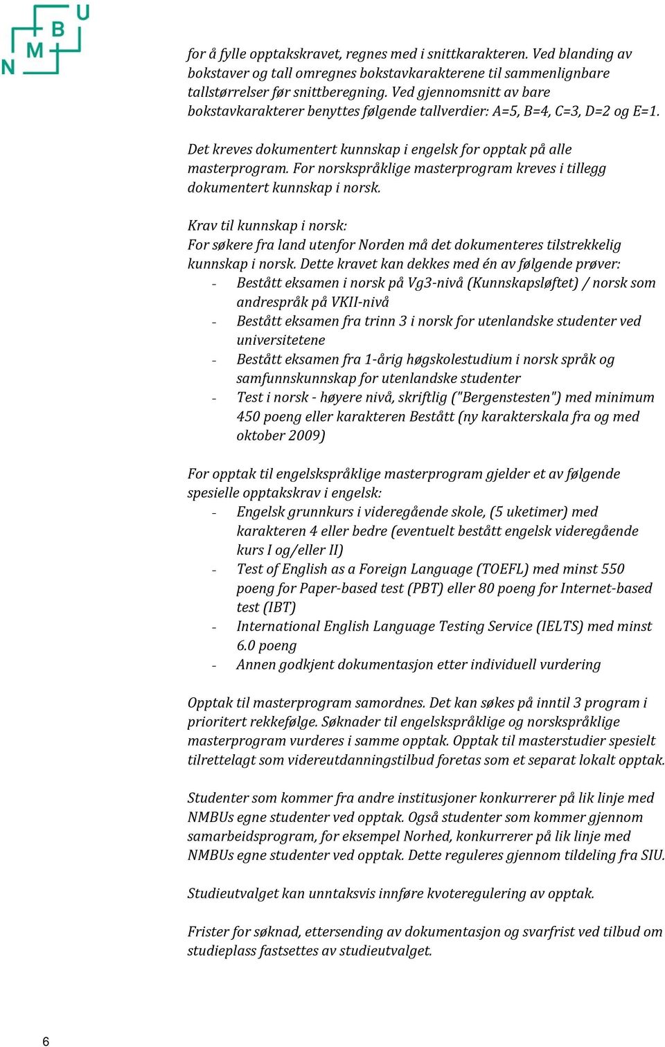 For norskspråklige masterprogram kreves i tillegg dokumentert kunnskap i norsk. Krav til kunnskap i norsk: For søkere fra land utenfor Norden må det dokumenteres tilstrekkelig kunnskap i norsk.