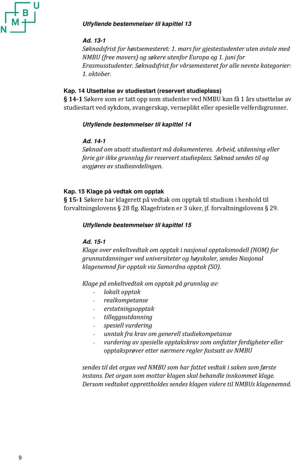 14 Utsettelse av studiestart (reservert studieplass) 14-1 Søkere som er tatt opp som studenter ved NMBU kan få 1 års utsettelse av studiestart ved sykdom, svangerskap, verneplikt eller spesielle