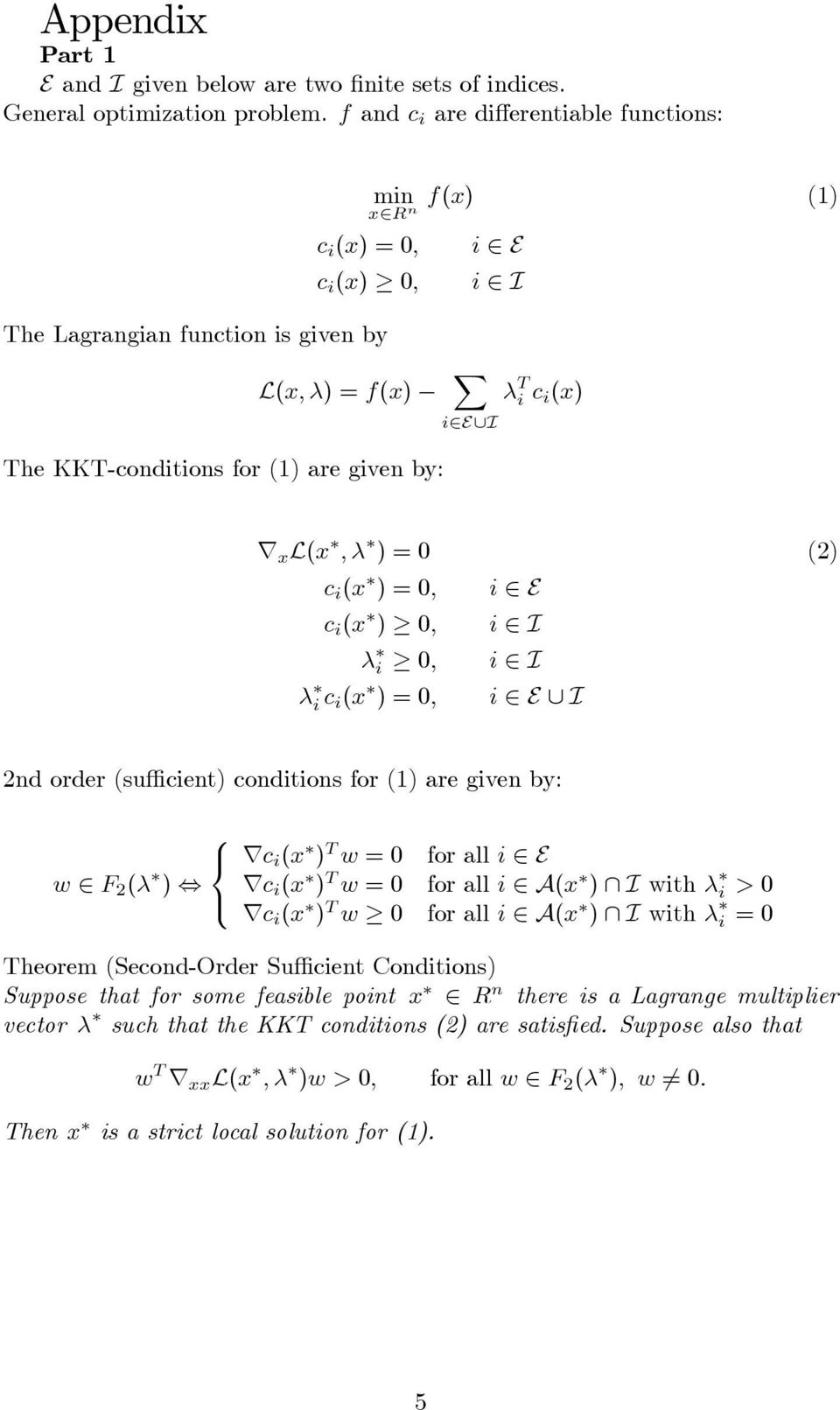 by: r x L(x ; ) = 0 (2) c i (x ) = 0; i 2 E c i (x ) 0; i 2 I i 0; i 2 I i c i (x ) = 0; i 2 E [ I 2nd order (su cient) conditions for (1) are given by: 8 < rc i (x ) T w = 0 for all i 2 E w 2 F 2 (