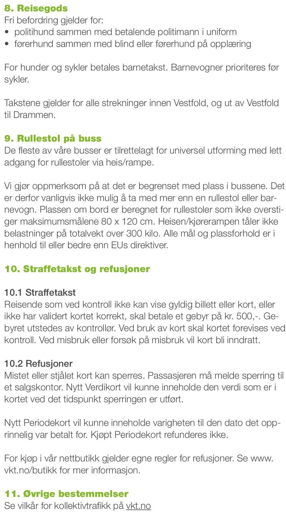 Rullestol på buss De fleste av våre busser er tilrettelagt for universel utforming med lett adgang for rullestoler via heis/rampe. Vi gjør oppmerksom på at det er begrenset med plass i bussene.