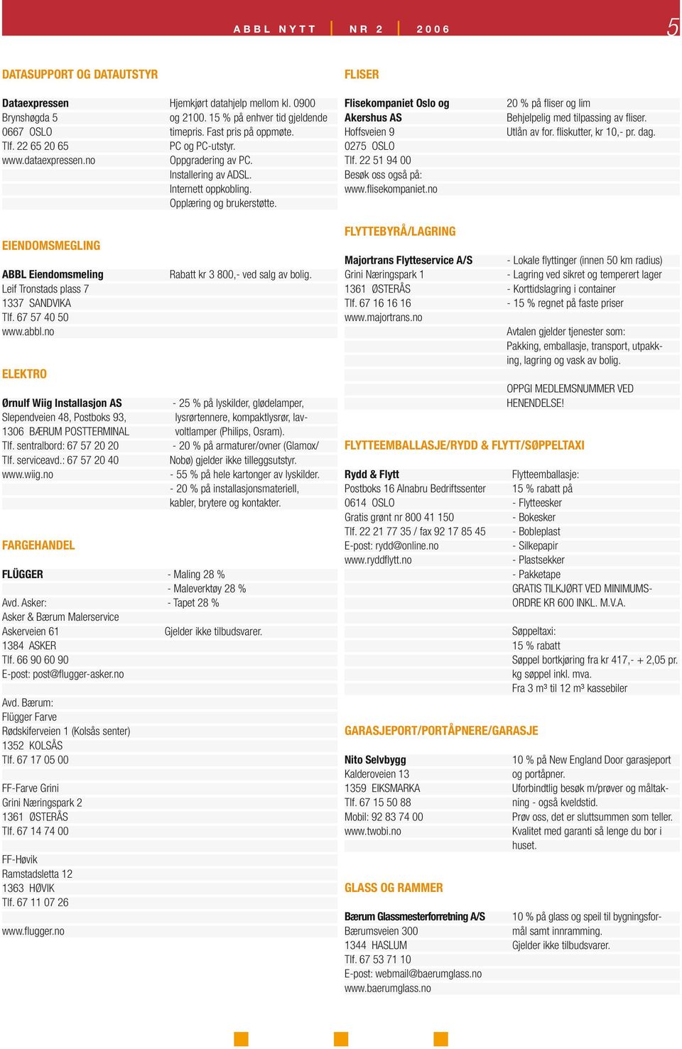 FLISER Flisekompaniet Oslo og Akershus AS Hoffsveien 9 0275 OSLO Tlf. 22 51 94 00 Besøk oss også på: www.flisekompaniet.no 20 % på fliser og lim Behjelpelig med tilpassing av fliser. Utlån av for.