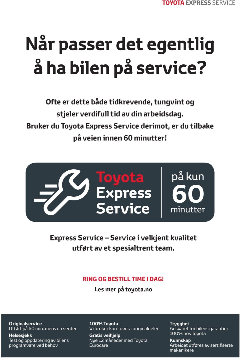 press Service RING OG BESTILL TIME I DAG!... så kan du bruke tiden på det som er viktig! Les mer på toyota.no old. Originalservice Utført på 60 min.