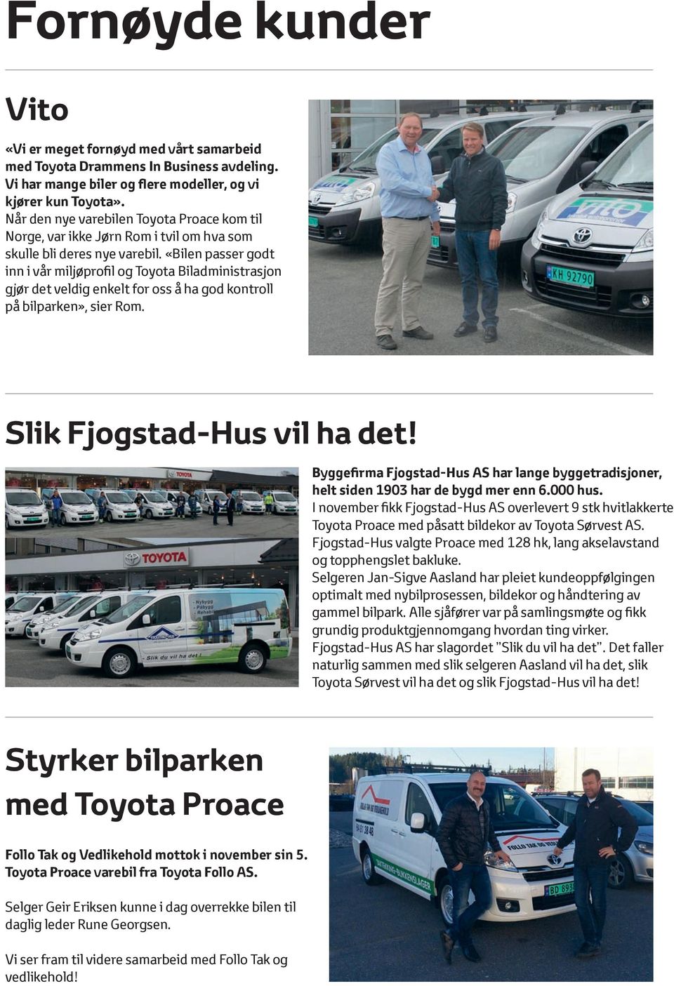 «Bilen passer godt inn i vår miljøprofil og Toyota Biladministrasjon gjør det veldig enkelt for oss å ha god kontroll på bilparken», sier Rom. Slik Fjogstad-Hus vil ha det!