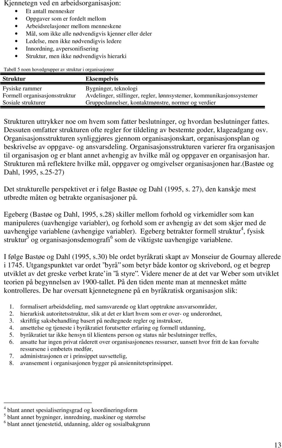 organisasjonsstruktur Sosiale strukturer Eksempelvis Bygninger, teknologi Avdelinger, stillinger, regler, lønnsystemer, kommunikasjonssystemer Gruppedannelser, kontaktmønstre, normer og verdier