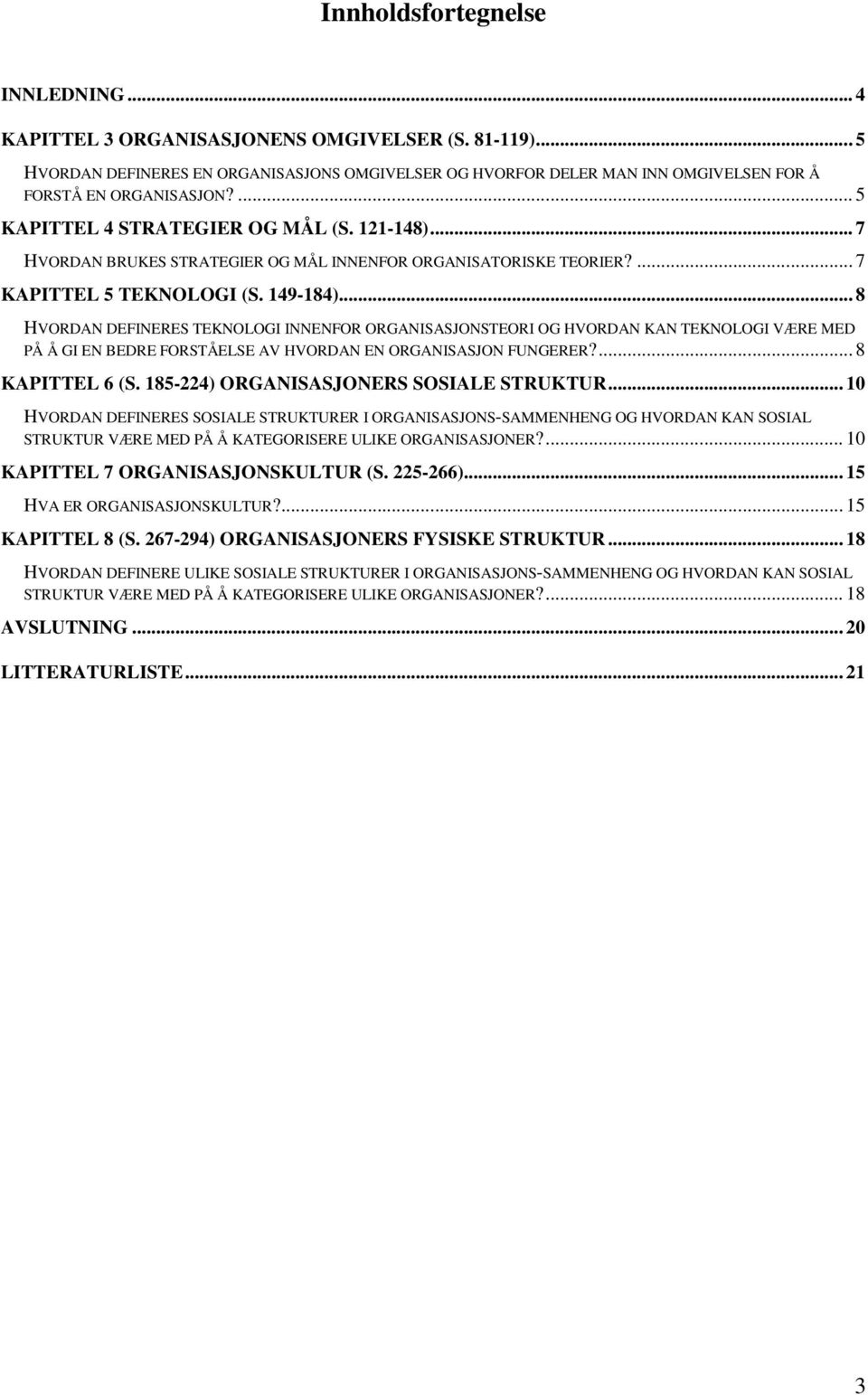 .. 8 HVORDAN DEFINERES TEKNOLOGI INNENFOR ORGANISASJONSTEORI OG HVORDAN KAN TEKNOLOGI VÆRE MED PÅ Å GI EN BEDRE FORSTÅELSE AV HVORDAN EN ORGANISASJON FUNGERER?... 8 KAPITTEL 6 (S.