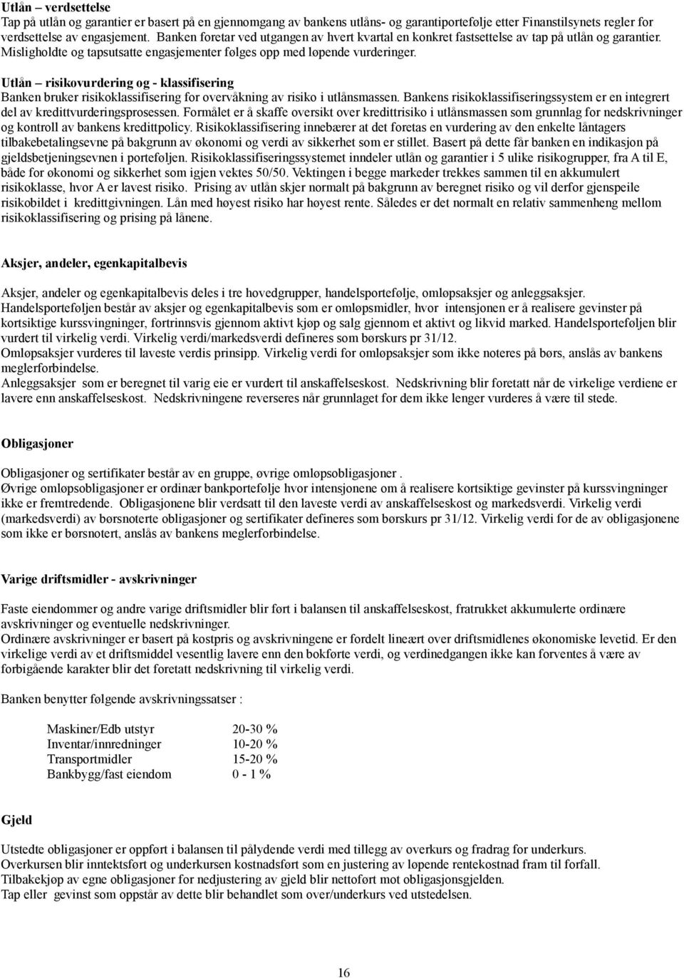 Utlån risikovurdering og - klassifisering Banken bruker risikoklassifisering for overvåkning av risiko i utlånsmassen.