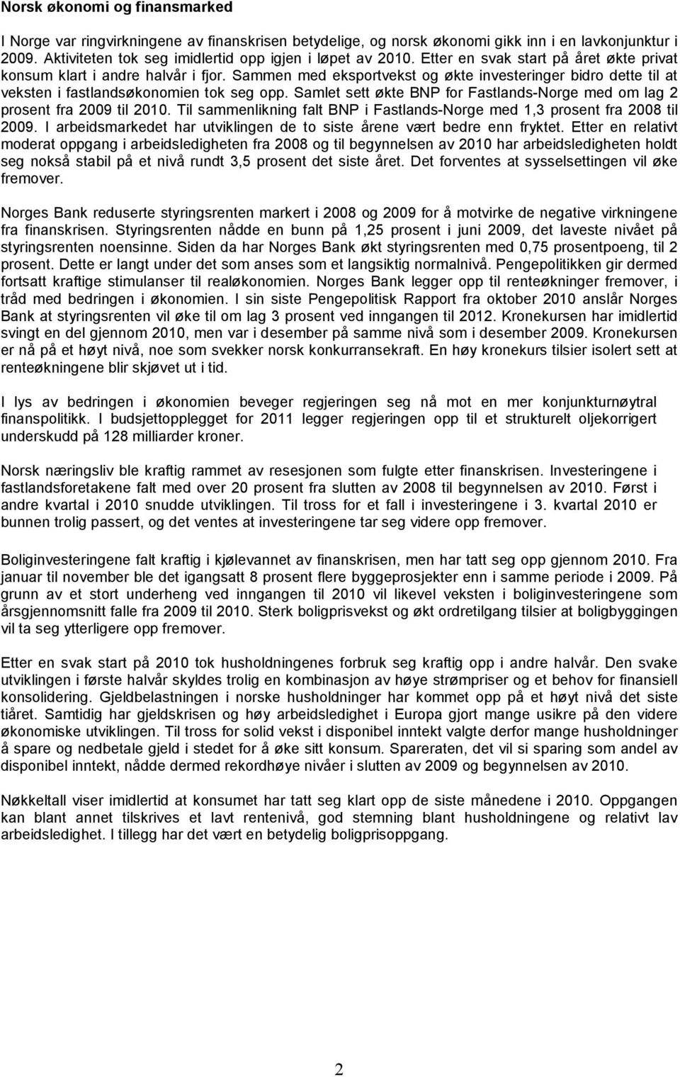 Samlet sett økte BNP for Fastlands-Norge med om lag 2 prosent fra 2009 til 2010. Til sammenlikning falt BNP i Fastlands-Norge med 1,3 prosent fra 2008 til 2009.